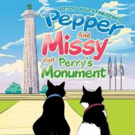 Pepper And Missy Visit Perry's Monument di Betty Ladley Finkbeiner edito da Xlibris Us
