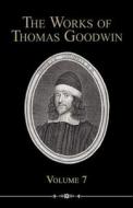 The Works of Thomas Goodwin, Volume 7 di Thomas Goodwin edito da REFORMATION HERITAGE BOOKS