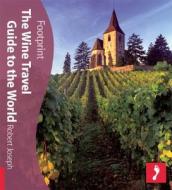 Wine Travel Guide To The World Footprint Activity & Lifestyle Guide di Robert Joseph edito da Footprint Travel Guides