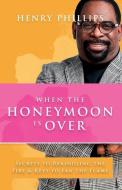 When The Honeymoon is Over: Secrets to Rekindling the Fire & Keys to Fan the Flame di Henry Phillips edito da LIGHTNING SOURCE INC