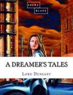 A Dreamer's Tales di Edward John Moreton Dunsany, Sheba Blake edito da Createspace Independent Publishing Platform
