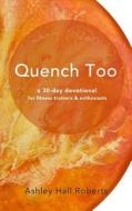 Quench Too: For Fitness Enthusiasts & Trainers di Ashley Hall Roberts edito da Createspace Independent Publishing Platform