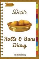 Dear, Rolls & Buns Diary: Make an Awesome Month with 31 Best Rolls & Buns Recipes! (Roll Recipe Book, Cinnamon Roll Cookbook, Cinnamon Roll Reci di Pupado Family edito da Createspace Independent Publishing Platform