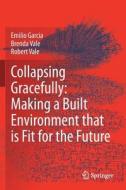 Collapsing Gracefully: Making A Built Environment That Is Fit For The Future di Emilio Garcia, Brenda Vale, Robert Vale edito da Springer Nature Switzerland AG