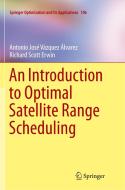 An Introduction to Optimal Satellite Range Scheduling di Richard Scott Erwin, Antonio Jose Vazquez Alvarez edito da Springer International Publishing
