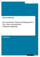 Die neronische Christenverfolgung (64 n. Chr.). Eine systematische Christenverfolgung? di Anton Drutschmann edito da GRIN Verlag