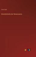 Künstlerbriefe der Renaissance di Ernst Guhl edito da Outlook Verlag