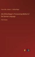 Ahn-¿hlschlæger's Pronouncing Method of the German Language di Franz Ahn, James C . Oehlschläger edito da Outlook Verlag