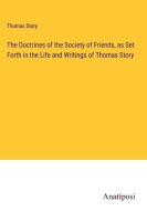 The Doctrines of the Society of Friends, as Set Forth in the Life and Writings of Thomas Story di Thomas Story edito da Anatiposi Verlag