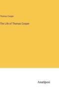 The Life of Thomas Cooper di Thomas Cooper edito da Anatiposi Verlag