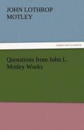Quotations from John L. Motley Works di John Lothrop Motley edito da tredition GmbH