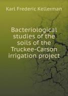 Bacteriological Studies Of The Soils Of The Truckee-carson Irrigation Project di Karl Frederic Kellerman edito da Book On Demand Ltd.