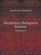 Vocabolario Bolognese Italiano Volume 2 di Carolina Coronedi Berti edito da Book On Demand Ltd.