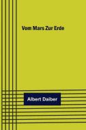 Vom Mars zur Erde di Albert Daiber edito da Alpha Editions