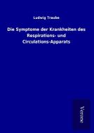 Die Symptome der Krankheiten des Respirations- und Circulations-Apparats di Ludwig Traube edito da TP Verone Publishing