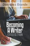 Dorothea Brande's Becoming A Writer Collection Dorothea Brande's Becoming A Writer Collection