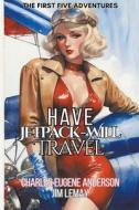 Have Jetpack - Will Travel: The First Five Adventures di Charles Eugene Anderson, Jim Lemay edito da MADCOW PR