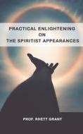 Practical Enlightening On The Spiritist Appearances di Prof Rhett Grant edito da Independently Published
