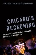 Chicago's Reckoning: Racism, Politics, and the Deep History of Policing in an American City di John Hagan, Bill Mccarthy, Daniel Herda edito da OXFORD UNIV PR