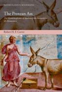 The Protean Ass: The Metamorphoses of Apuleius from Antiquity to the Renaissance di Robert H. F. Carver edito da OXFORD UNIV PR