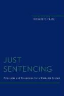 Just Sentencing: Principles and Procedures for a Workable System di Richard S. Frase edito da OXFORD UNIV PR