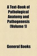 A Text-book Of Pathological Anatomy And Pathogenesis (volume 1) di Unknown Author, Books Group edito da General Books Llc