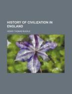 History Of Civilization In England di Henry Thomas Buckle edito da General Books Llc