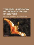 Yearbook - Association Of The Bar Of The City Of New York di Unknown Author, Association Of the Bar of the York edito da General Books Llc