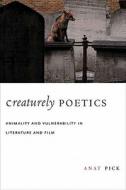 Creaturely Poetics - Animality and Vulnerability in Literature and Film di Anat Pick edito da Columbia University Press