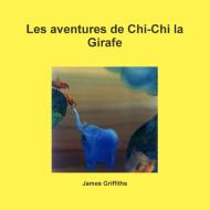 Les aventures de Chi-Chi la Girafe di James Griffiths edito da Lulu.com