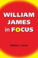 William James in Focus di William J. Gavin edito da Indiana University Press