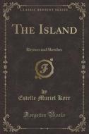 The Island: Rhymes and Sketches (Classic Reprint) di Estelle Muriel Kerr edito da Forgotten Books