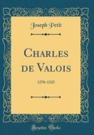Charles de Valois: 1270-1325 (Classic Reprint) di Joseph Petit edito da Forgotten Books