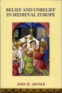 Belief and Unbelief in Medieval Europe di John H. Arnold edito da BLOOMSBURY 3PL