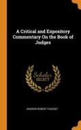 A Critical And Expository Commentary On The Book Of Judges di Andrew Robert Fausset edito da Franklin Classics Trade Press
