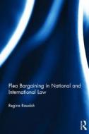 Plea Bargaining in National and International Law di Regina (University of Surrey Rauxloh edito da Taylor & Francis Ltd