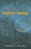 Introduction to Algebraic Topology di A. H. Wallace edito da Dover Publications Inc.