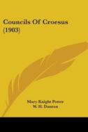 Councils of Croesus (1903) di Mary Knight Potter edito da Kessinger Publishing