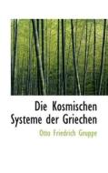 Die Kosmischen Systeme Der Griechen. di Otto Friedrich Gruppe edito da Bibliolife
