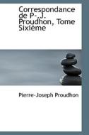 Correspondance De P-.j. Proudhon, Tome Sixieme di Pierre-Joseph Proudhon edito da Bibliolife