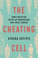 The Cheating Cell: How Evolution Helps Us Understand and Treat Cancer di Athena Aktipis edito da PRINCETON UNIV PR