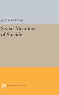 Social Meanings of Suicide di Jack D. Douglas edito da Princeton University Press