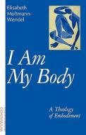 I Am My Body di Elisabeth Moltmann-Wendel edito da CONTINNUUM 3PL
