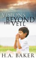 Visions Beyond the Veil di H. A. Baker edito da WHITAKER HOUSE