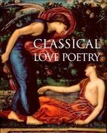 Classical Love Poetry di Jonathan Williams edito da GETTY PUBN