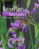 Native Plants for Your Maine Garden di Maureen Heffernan edito da Rowman & Littlefield