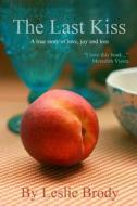 The Last Kiss: A True Story of Love, Joy and Loss di Leslie Brody edito da Titletown Publishing, LLC