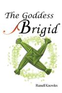The Goddess Brigid di Russel Knowles edito da GREEN MAGIC