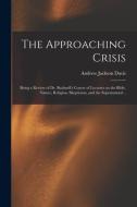 The Approaching Crisis di Davis Andrew Jackson 1826-1910 Davis edito da Legare Street Press