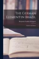 The German Element in Brazil: Colonies and Dialect di Benjamin Franklin Schappele edito da LEGARE STREET PR